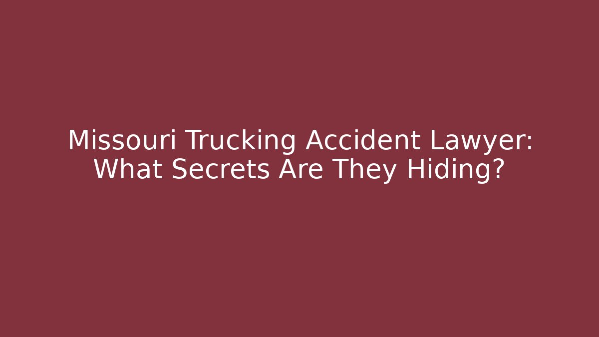 Missouri Trucking Accident Lawyer: What Secrets Are They Hiding?