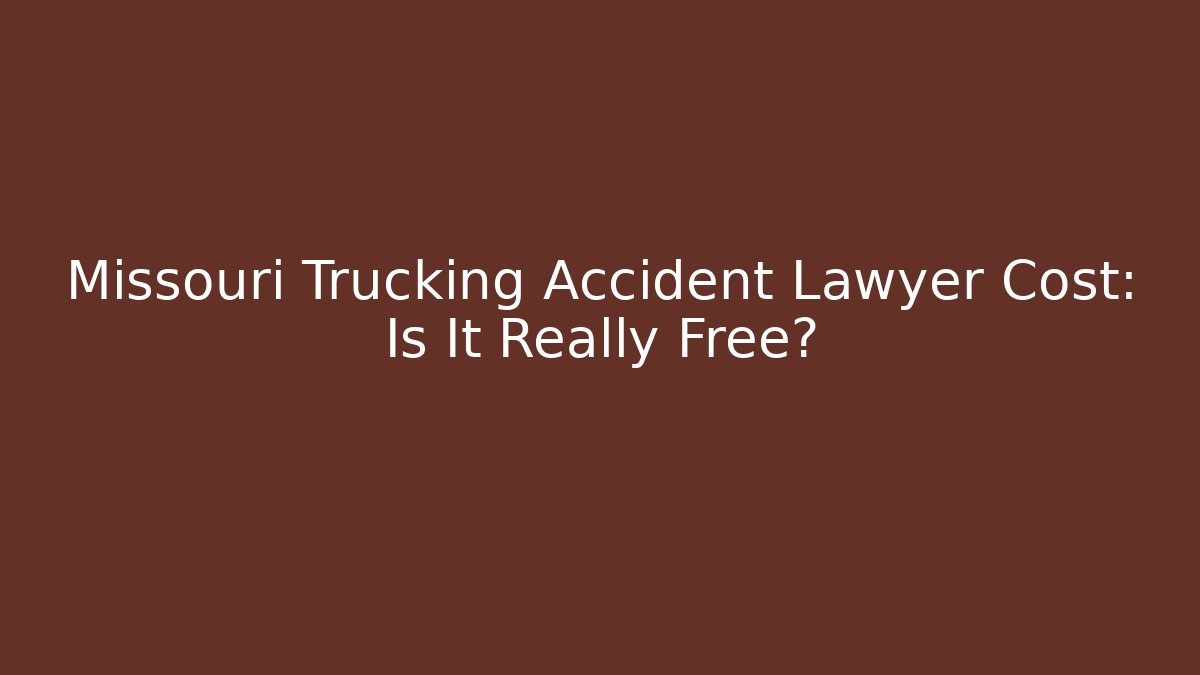 Missouri Trucking Accident Lawyer Cost: Is It Really Free?