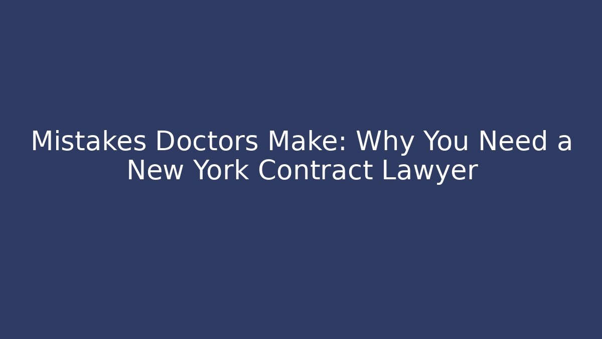 Mistakes Doctors Make: Why You Need a New York Contract Lawyer