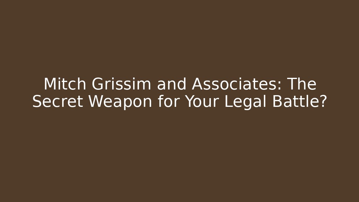 Mitch Grissim and Associates: The Secret Weapon for Your Legal Battle?