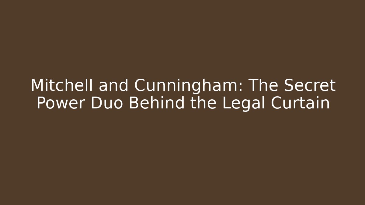 Mitchell and Cunningham: The Secret Power Duo Behind the Legal Curtain - WealthxGroup