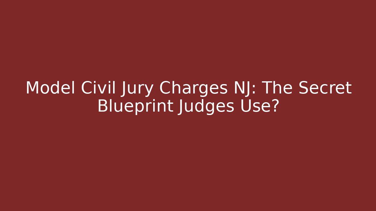 Model Civil Jury Charges NJ: The Secret Blueprint Judges Use?