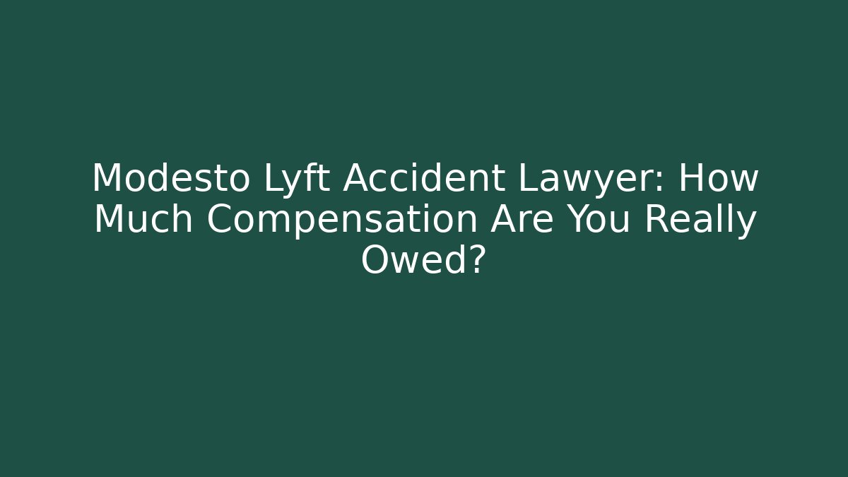 Modesto Lyft Accident Lawyer: How Much Compensation Are You Really Owed?