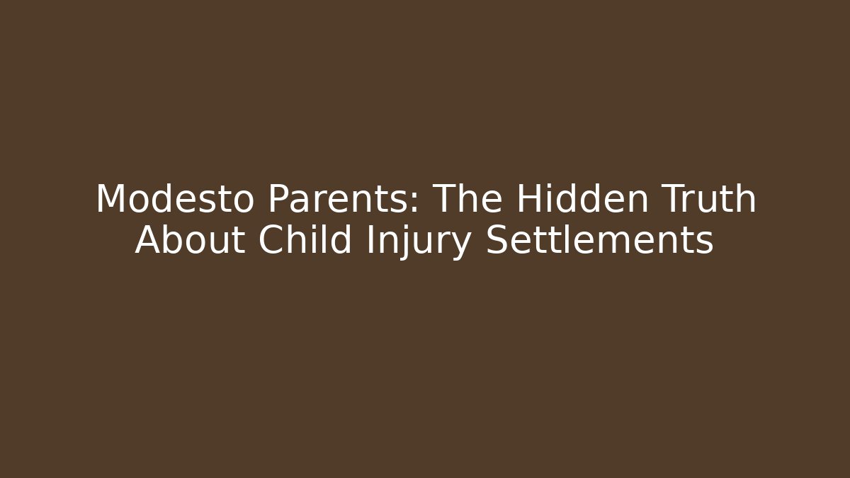 Modesto Parents: The Hidden Truth About Child Injury Settlements