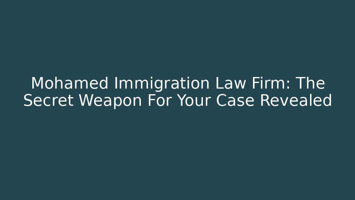Mohamed Immigration Law Firm: The Secret Weapon For Your Case Revealed