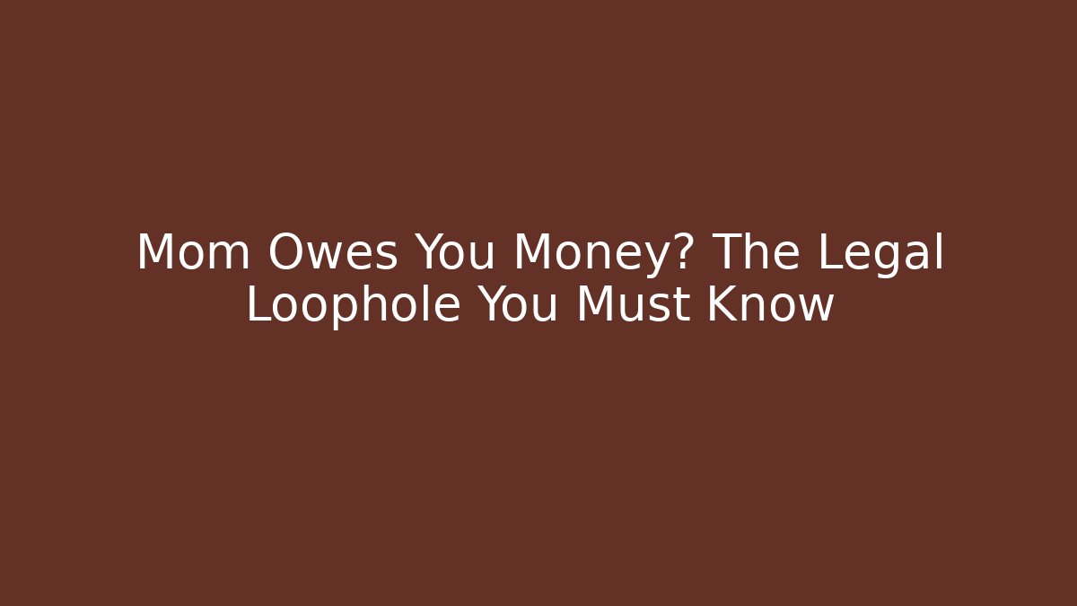 Mom Owes You Money? The Legal Loophole You Must Know