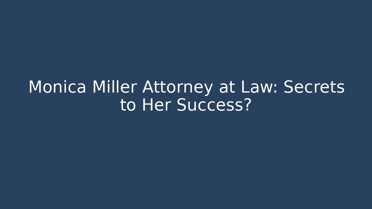 Monica Miller Attorney at Law: Secrets to Her Success?