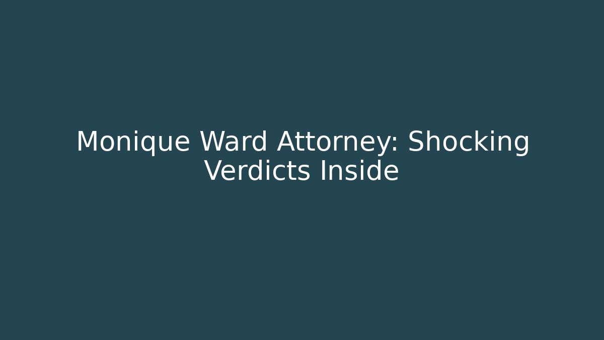 Monique Ward Attorney: Shocking Verdicts Inside - WealthxGroup