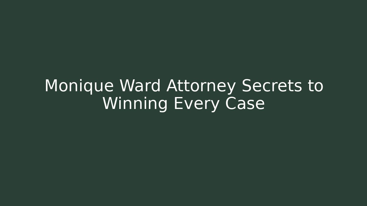 Monique Ward Attorney Secrets to Winning Every Case - WealthxGroup