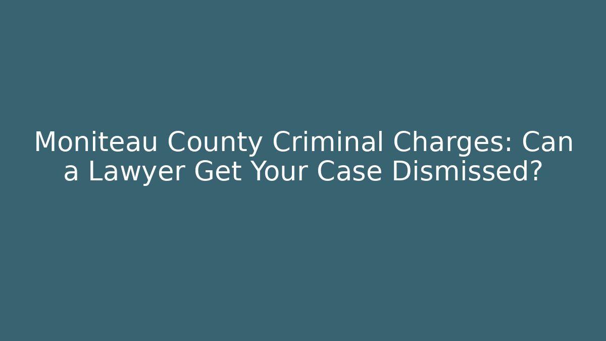 Moniteau County Criminal Charges: Can a Lawyer Get Your Case Dismissed?