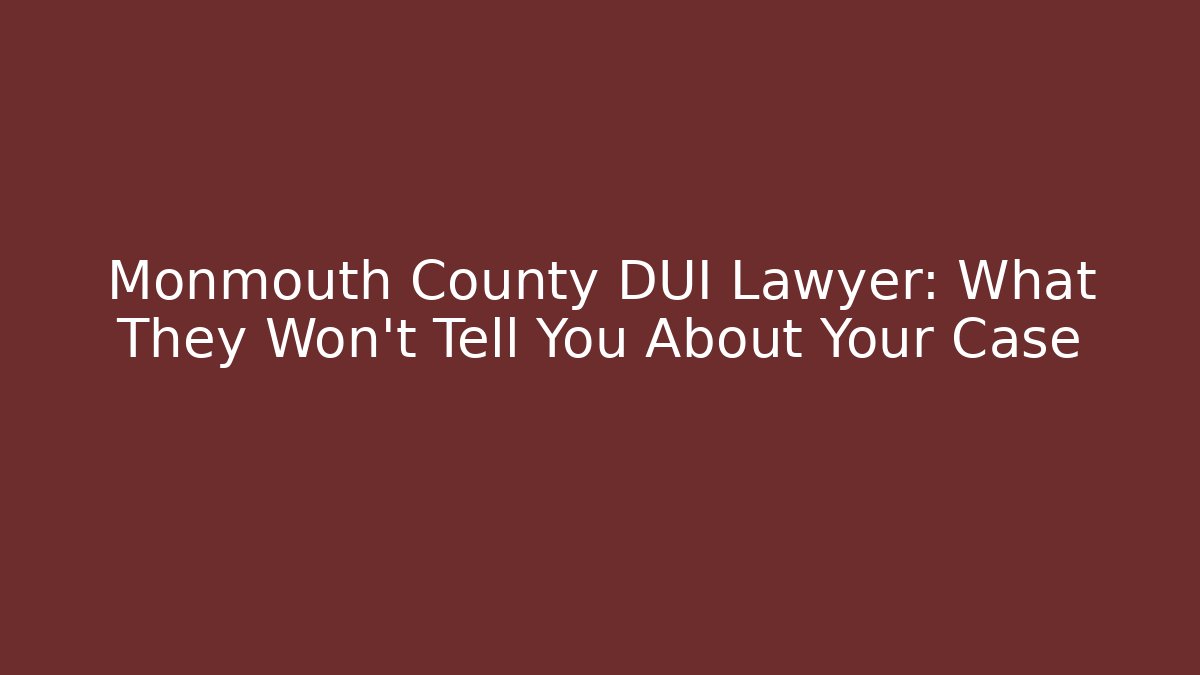 Monmouth County DUI Lawyer: What They Won't Tell You About Your Case