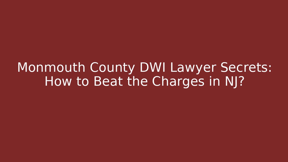 Monmouth County DWI Lawyer Secrets: How to Beat the Charges in NJ?