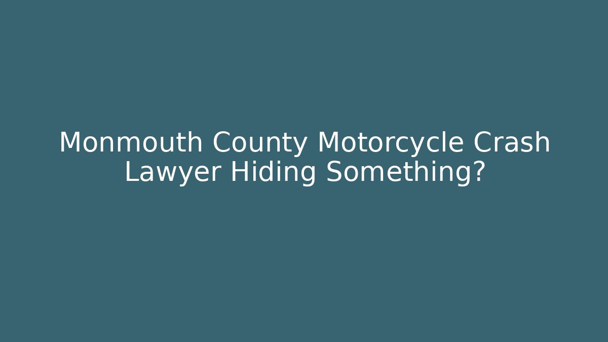 Monmouth County Motorcycle Crash Lawyer Hiding Something?