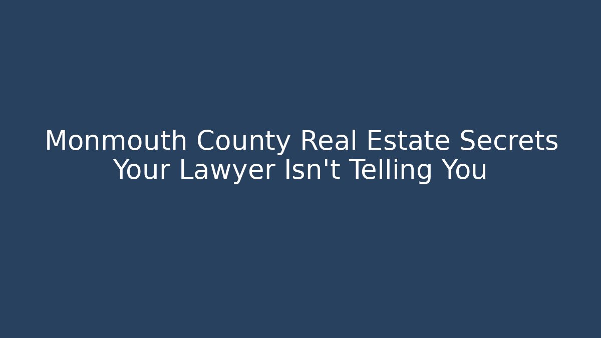 Monmouth County Real Estate Secrets Your Lawyer Isn't Telling You