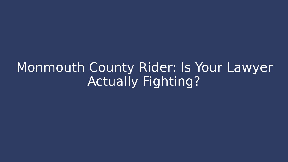 Monmouth County Rider: Is Your Lawyer Actually Fighting?