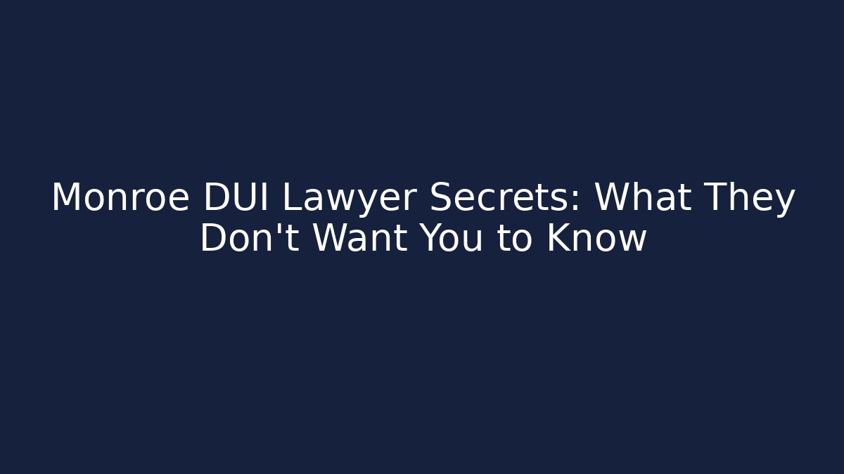 Monroe DUI Lawyer Secrets: What They Don't Want You to Know - WealthxGroup