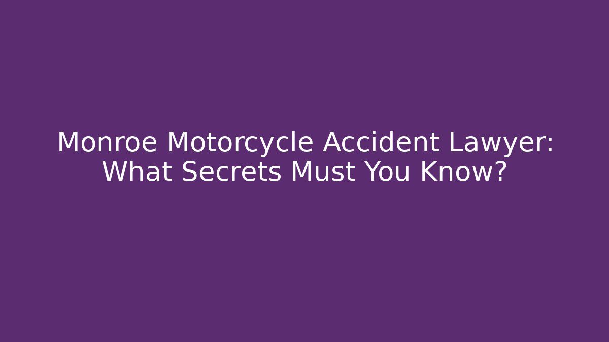 Monroe Motorcycle Accident Lawyer: What Secrets Must You Know?