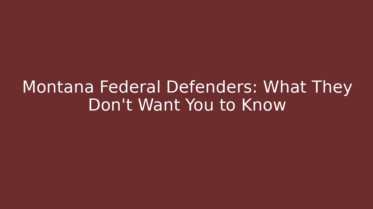 Montana Federal Defenders: What They Don't Want You to Know