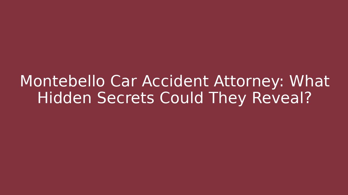 Montebello Car Accident Attorney: What Hidden Secrets Could They Reveal?
