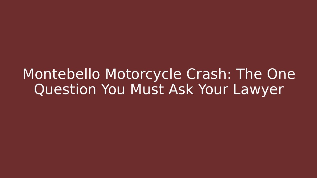 Montebello Motorcycle Crash: The One Question You Must Ask Your Lawyer