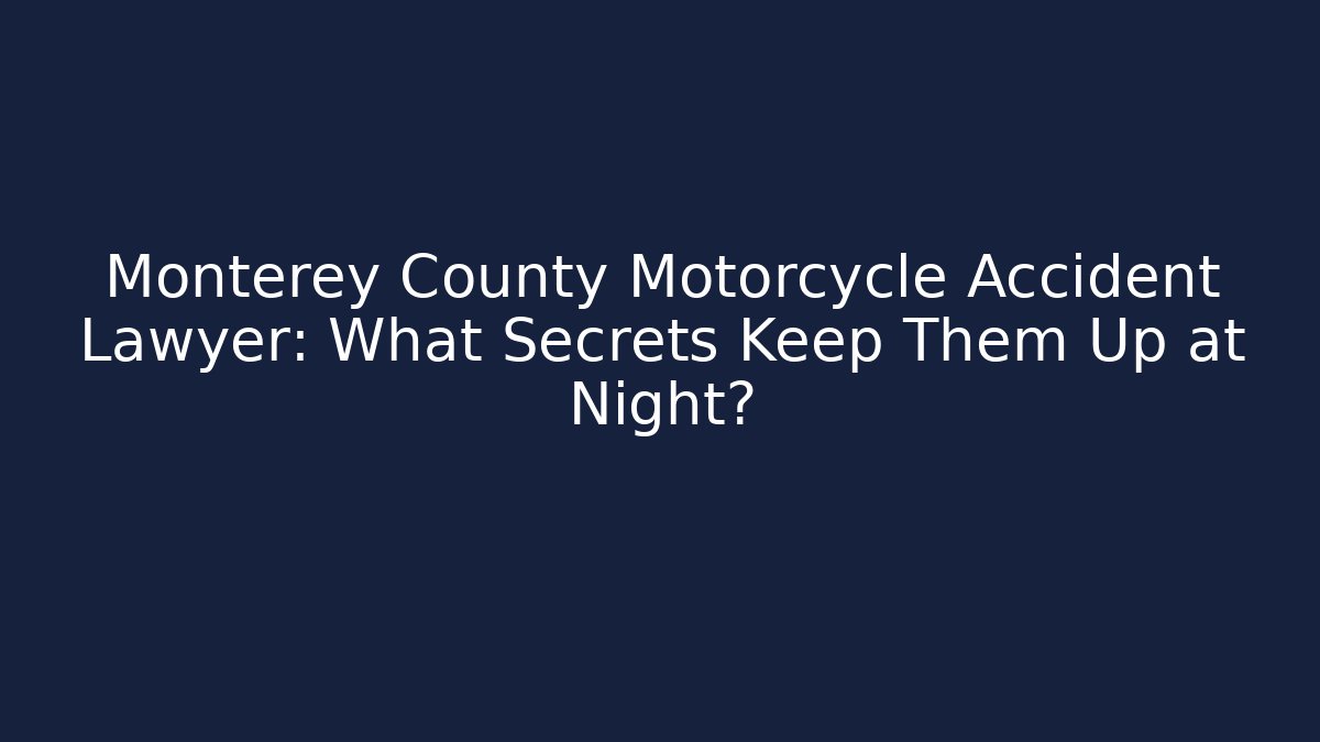 Monterey County Motorcycle Accident Lawyer: What Secrets Keep Them Up at Night?