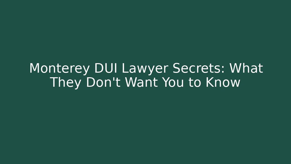 Monterey DUI Lawyer Secrets: What They Don't Want You to Know