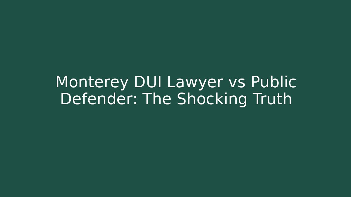 Monterey DUI Lawyer vs Public Defender: The Shocking Truth