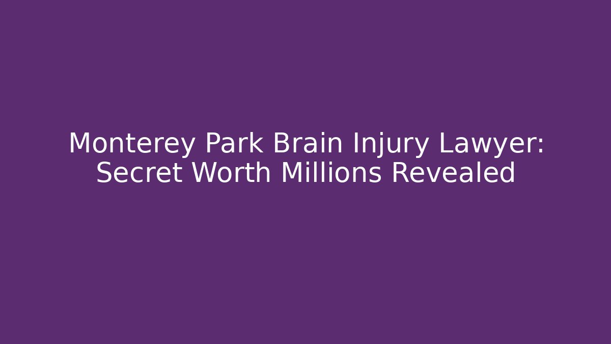 Monterey Park Brain Injury Lawyer: Secret Worth Millions Revealed