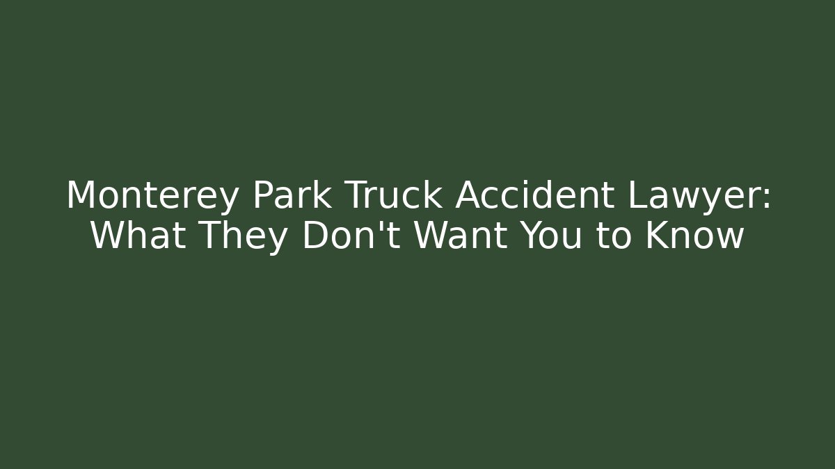 Monterey Park Truck Accident Lawyer: What They Don't Want You to Know
