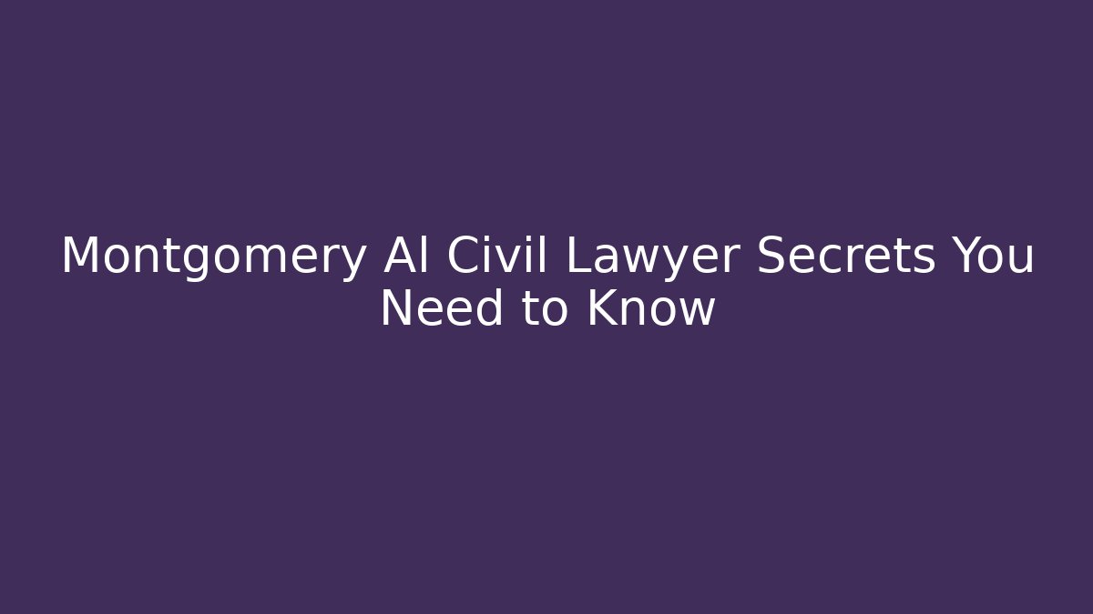 Montgomery Al Civil Lawyer Secrets You Need to Know