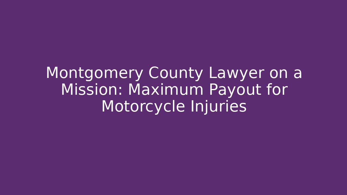 Montgomery County Lawyer on a Mission: Maximum Payout for Motorcycle Injuries