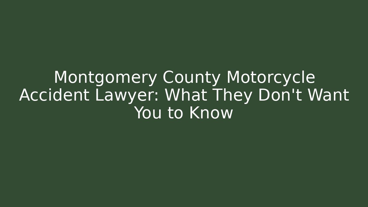 Montgomery County Motorcycle Accident Lawyer: What They Don’t Want You to Know