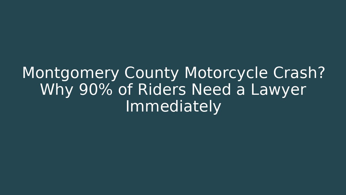 Montgomery County Motorcycle Crash? Why 90% of Riders Need a Lawyer Immediately