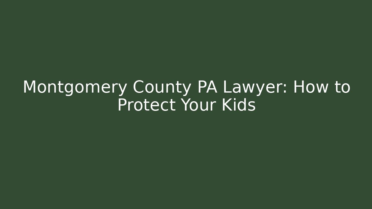 Montgomery County PA Lawyer: How to Protect Your Kids