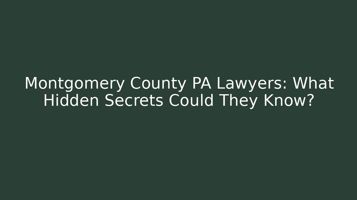 Montgomery County PA Lawyers: What Hidden Secrets Could They Know?