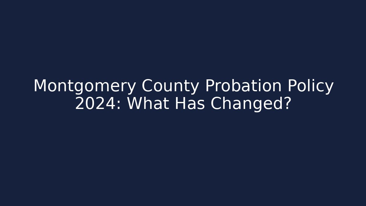 Montgomery County Probation Policy 2024: What Has Changed?