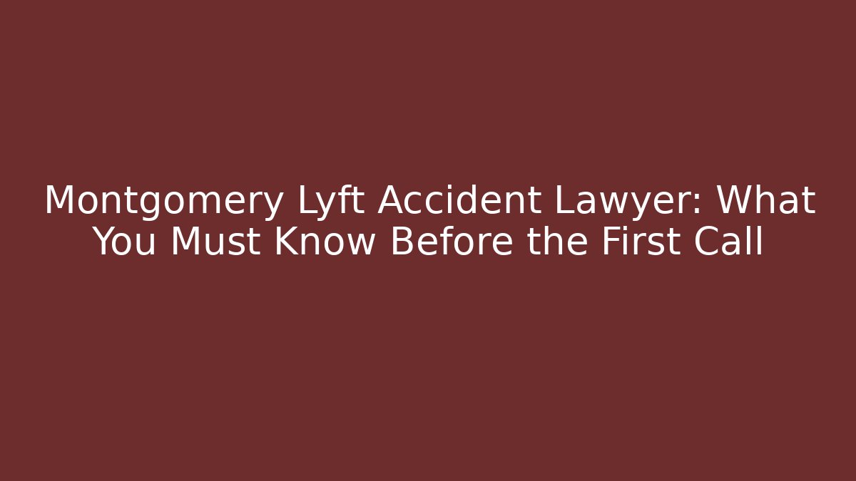 Montgomery Lyft Accident Lawyer: What You Must Know Before the First Call