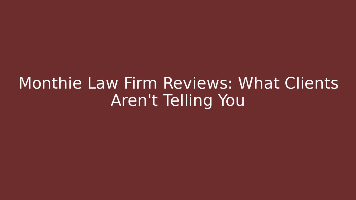 Monthie Law Firm Reviews: What Clients Aren't Telling You