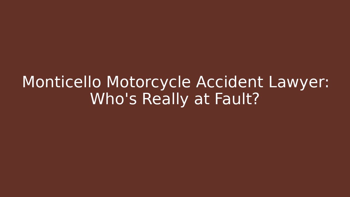 Monticello Motorcycle Accident Lawyer: Who’s Really at Fault?