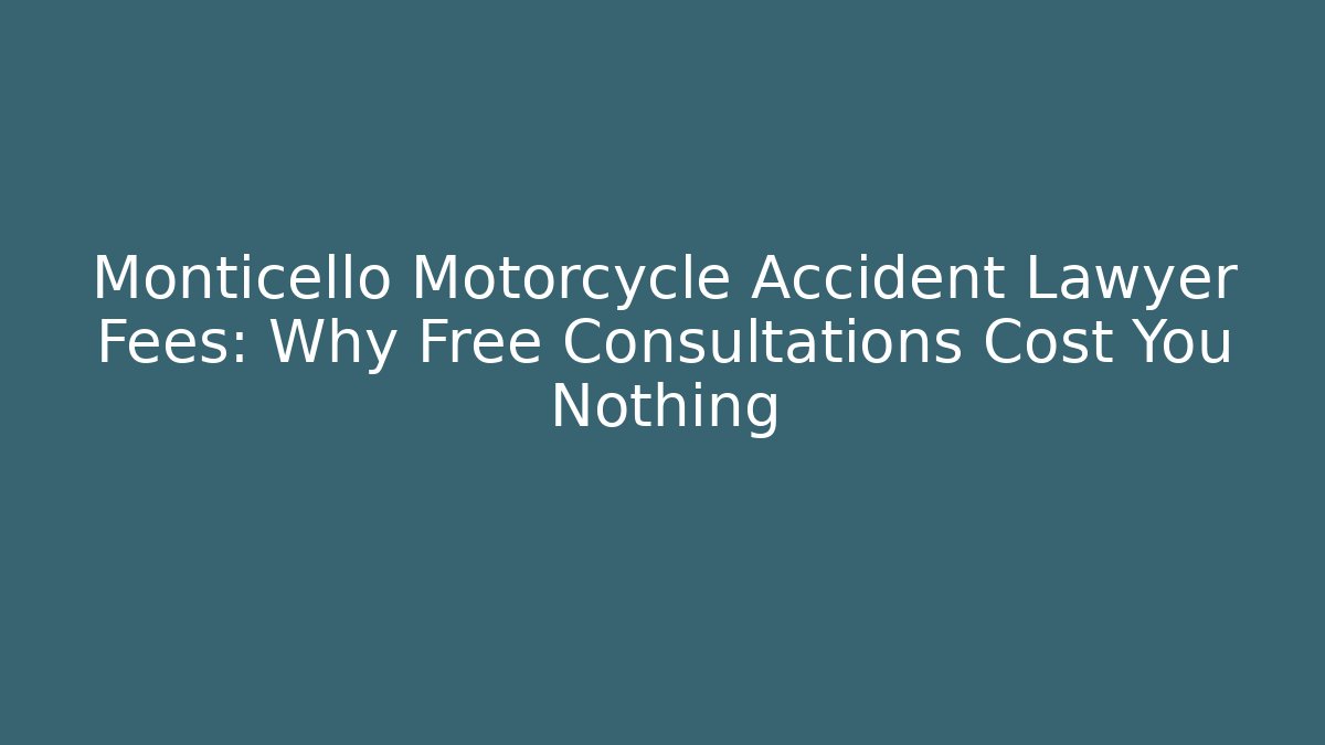 Monticello Motorcycle Accident Lawyer Fees: Why Free Consultations Cost You Nothing
