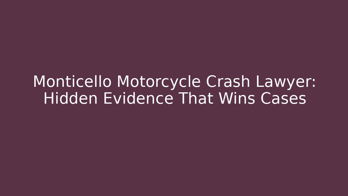 Monticello Motorcycle Crash Lawyer: Hidden Evidence That Wins Cases