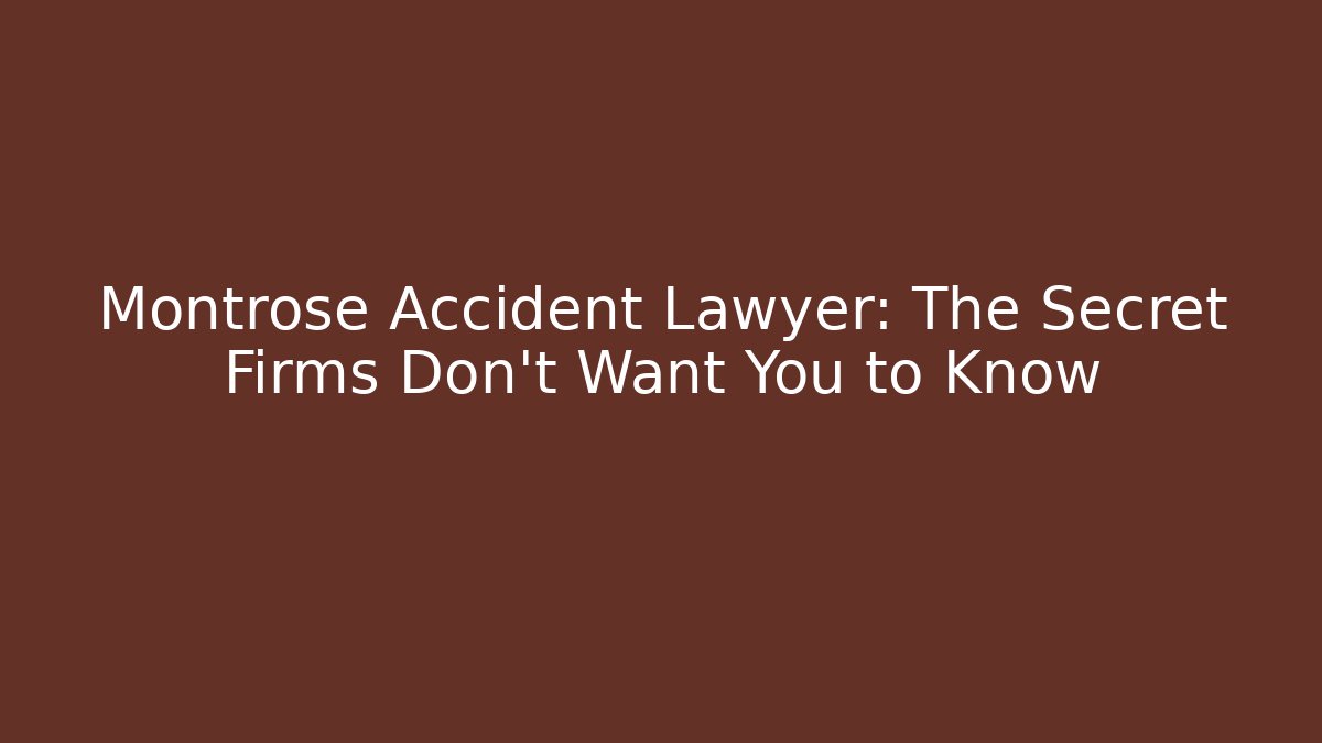 Montrose Accident Lawyer: The Secret Firms Don’t Want You to Know