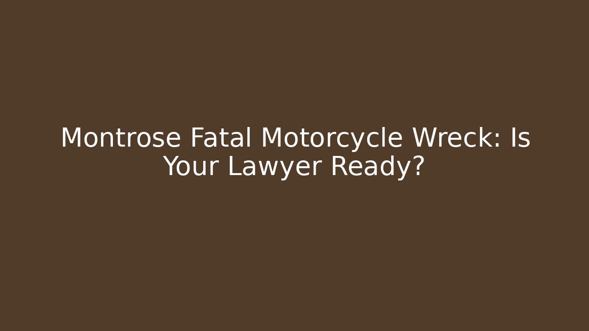 Montrose Fatal Motorcycle Wreck: Is Your Lawyer Ready?