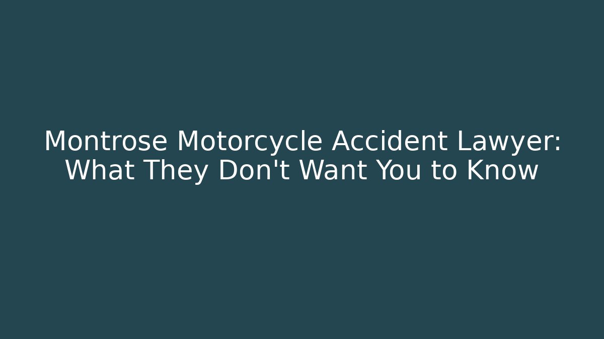 Montrose Motorcycle Accident Lawyer: What They Don’t Want You to Know