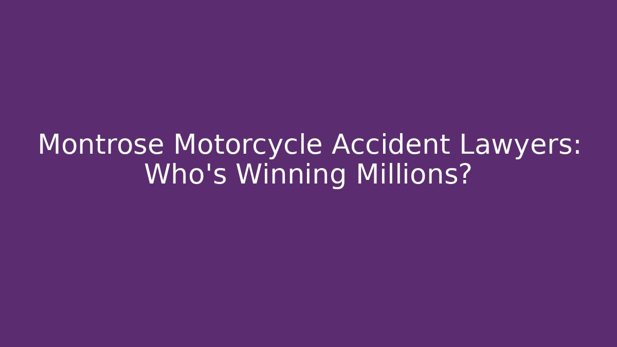 Montrose Motorcycle Accident Lawyers: Who’s Winning Millions? - WealthxGroup