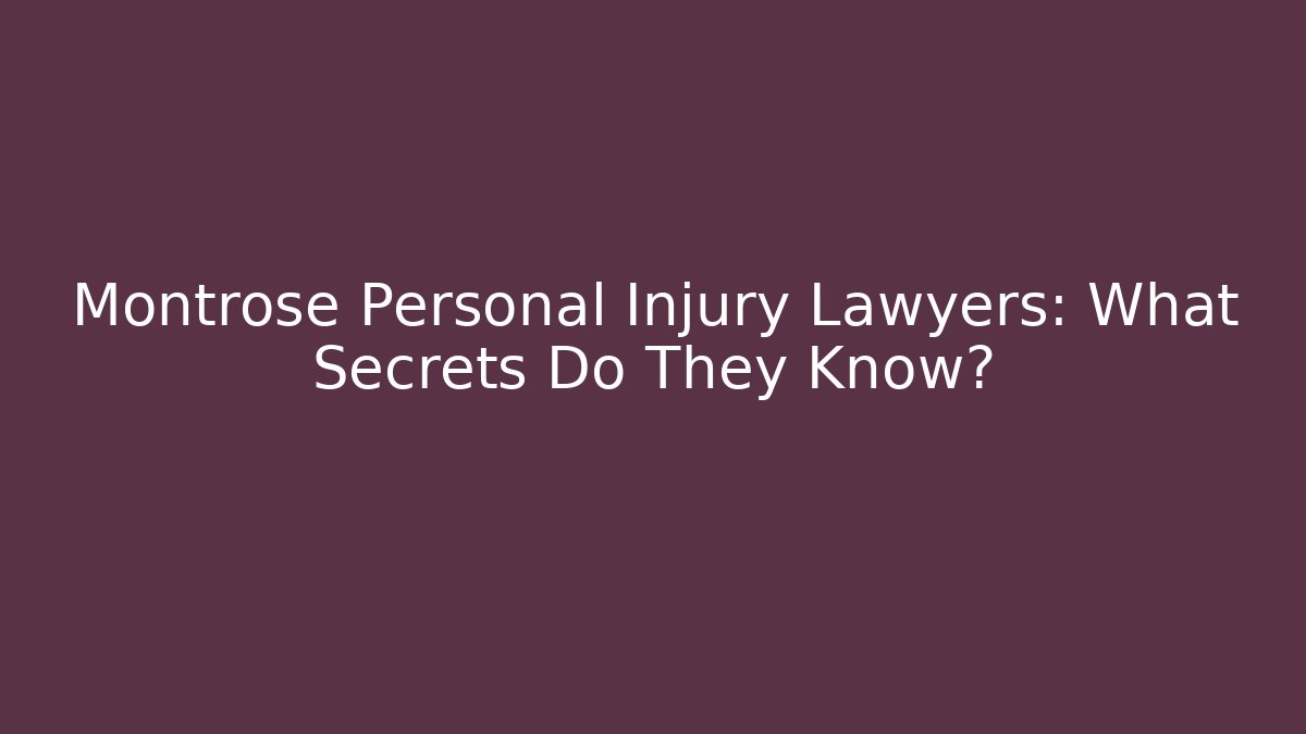 Montrose Personal Injury Lawyers: What Secrets Do They Know?
