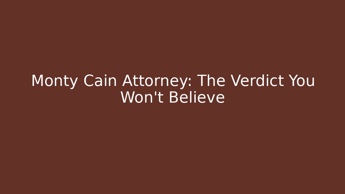 Monty Cain Attorney: The Verdict You Won't Believe