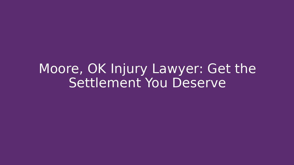 Moore, OK Injury Lawyer: Get the Settlement You Deserve