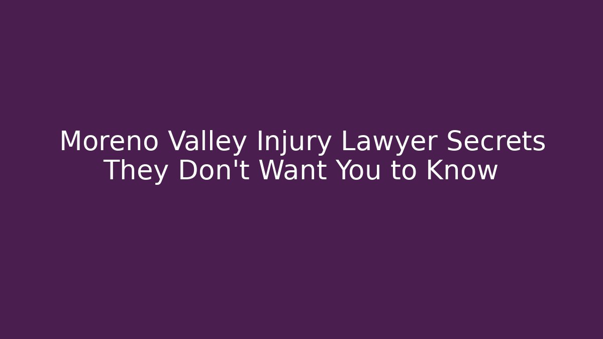 Moreno Valley Injury Lawyer Secrets They Don’t Want You to Know