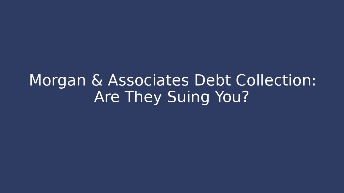 Morgan & Associates Debt Collection: Are They Suing You?